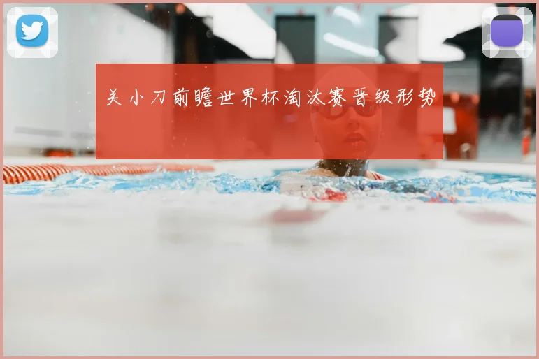 关小刀前瞻世界杯淘汰赛晋级形势