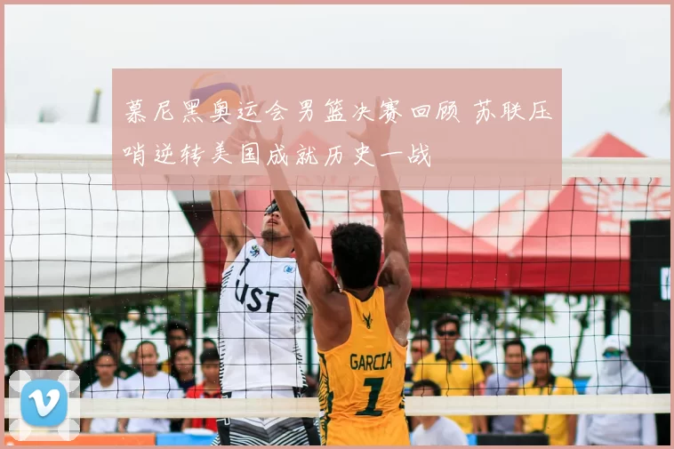 慕尼黑奥运会男篮决赛回顾 苏联压哨逆转美国成就历史一战