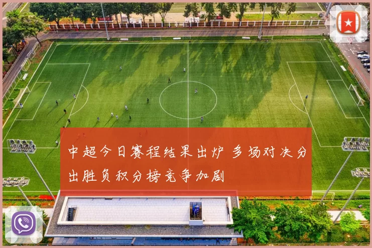 中超今日赛程结果出炉 多场对决分出胜负积分榜竞争加剧