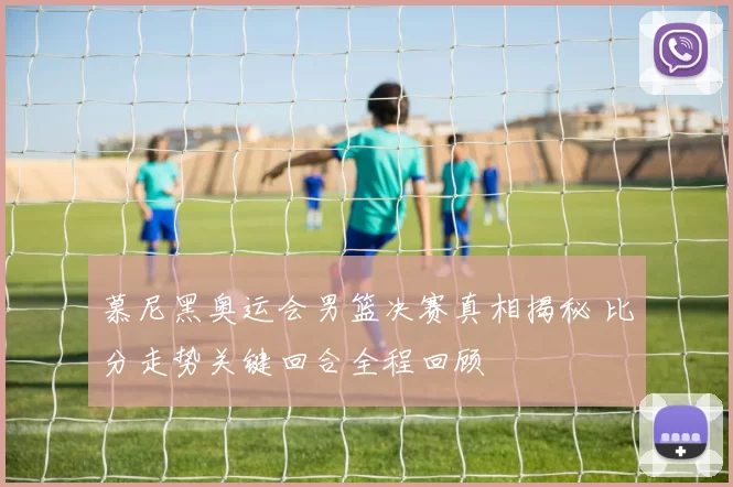 慕尼黑奥运会男篮决赛真相揭秘 比分走势关键回合全程回顾