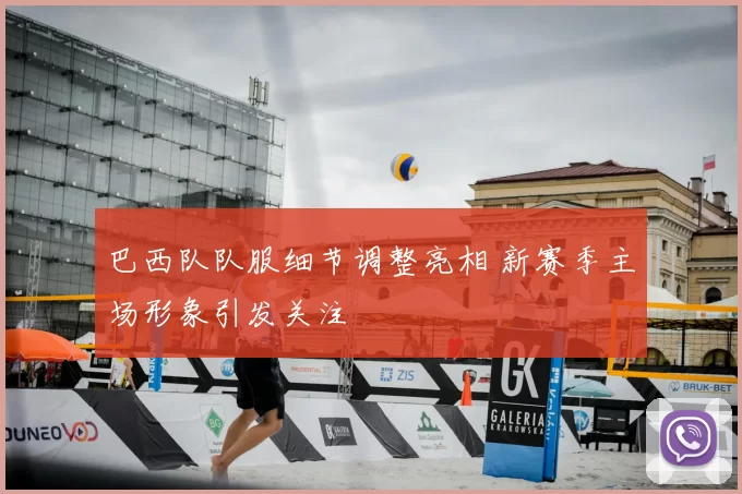 巴西队队服细节调整亮相 新赛季主场形象引发关注