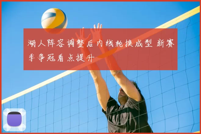 湖人阵容调整后内线轮换成型 新赛季争冠看点提升