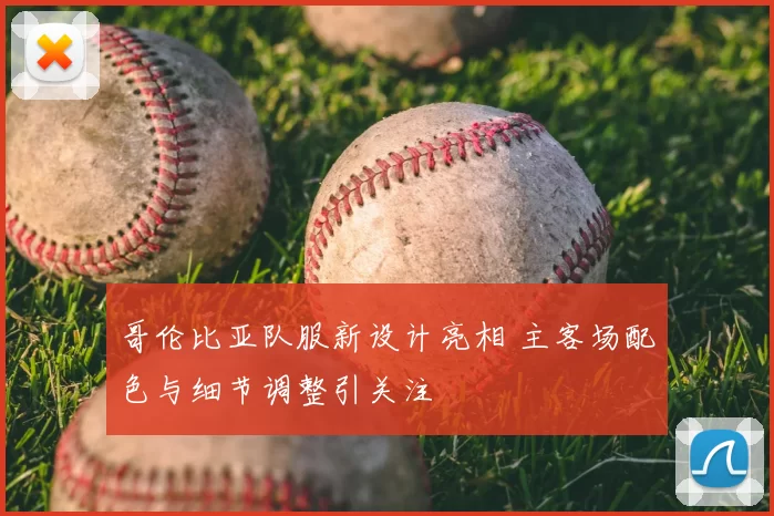 哥伦比亚队服新设计亮相 主客场配色与细节调整引关注